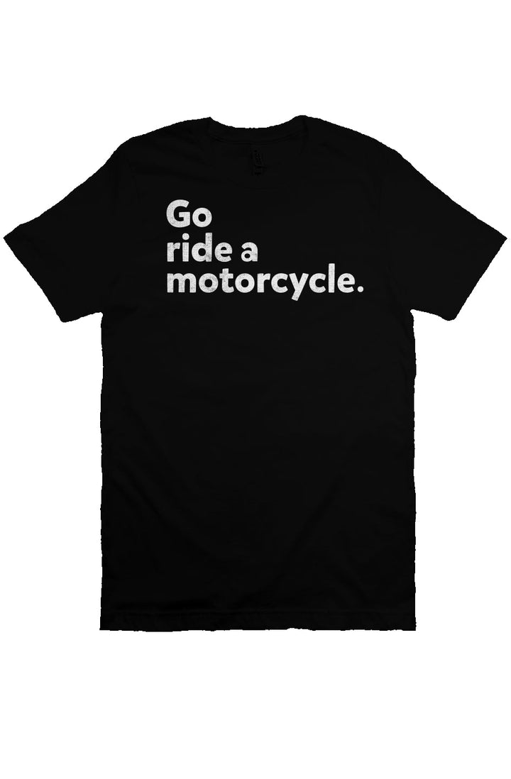 "Go ride a motorcycle" Unisex T-Shirt