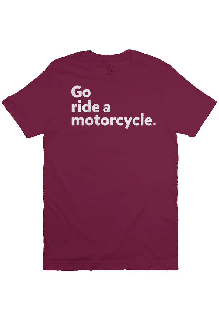 "Go ride a motorcycle" Unisex T-Shirt