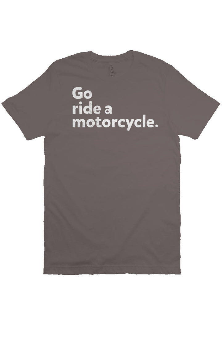 "Go ride a motorcycle" Unisex T-Shirt