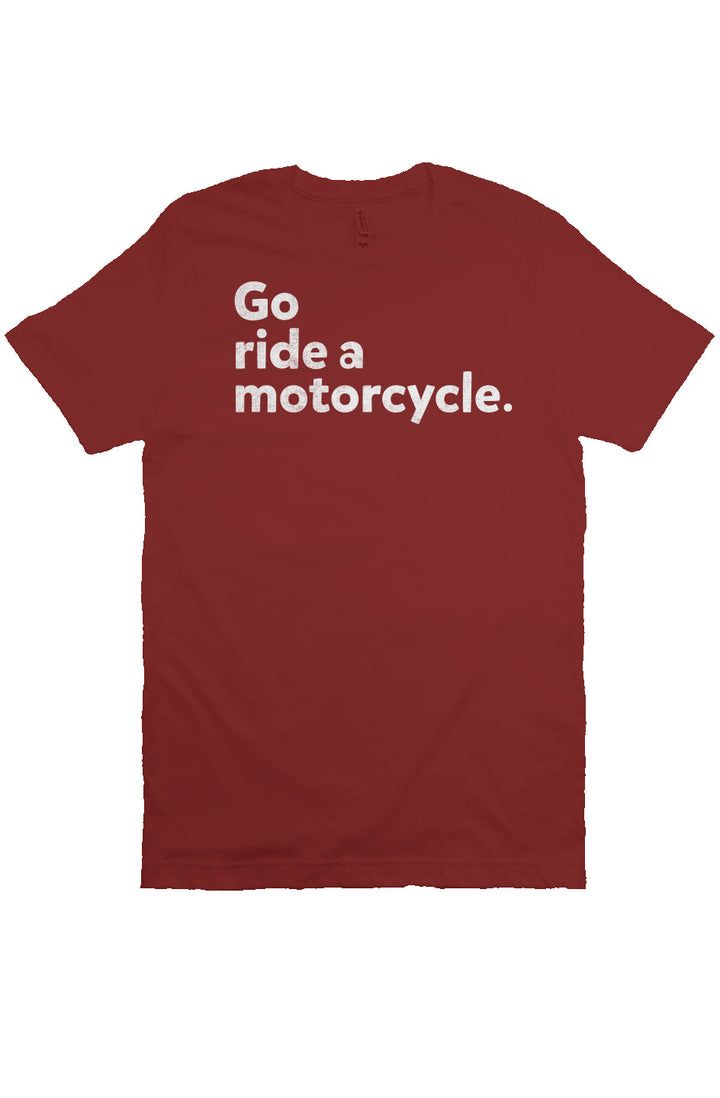 "Go ride a motorcycle" Unisex T-Shirt