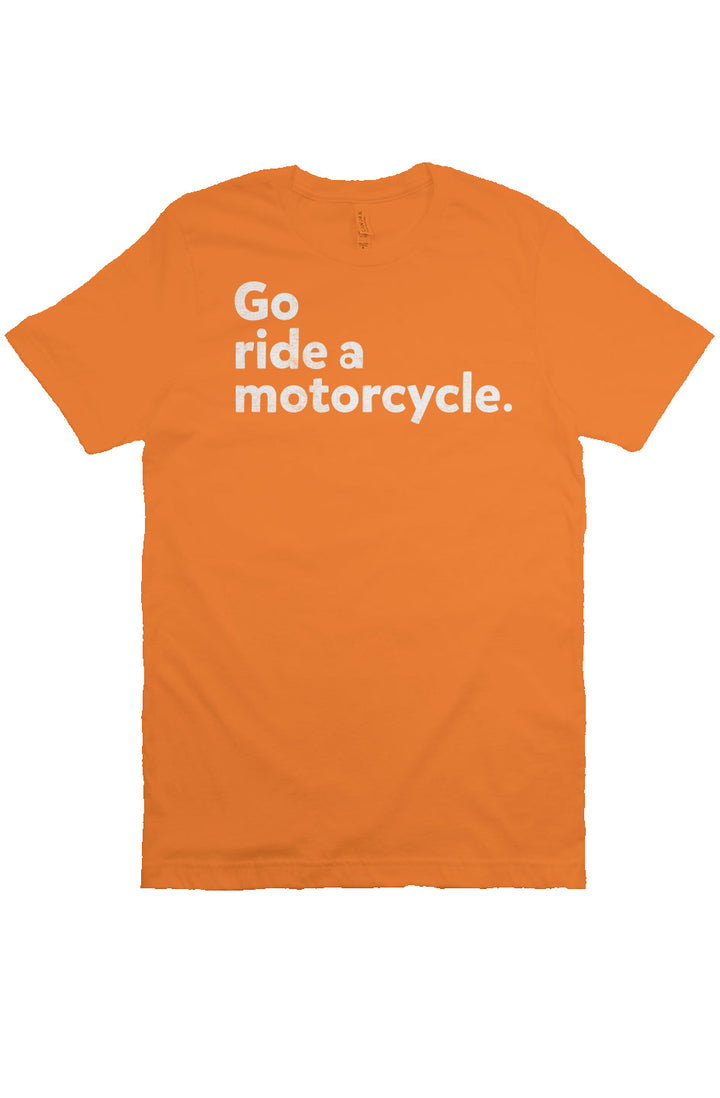 "Go ride a motorcycle" Unisex T-Shirt
