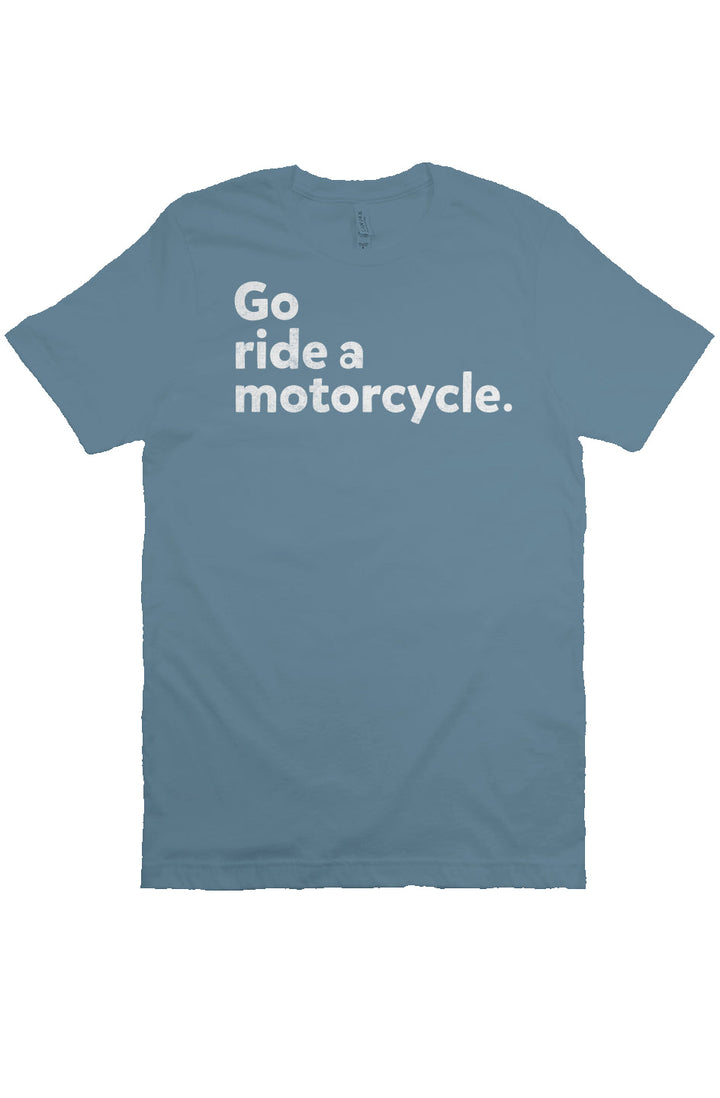 "Go ride a motorcycle" Unisex T-Shirt