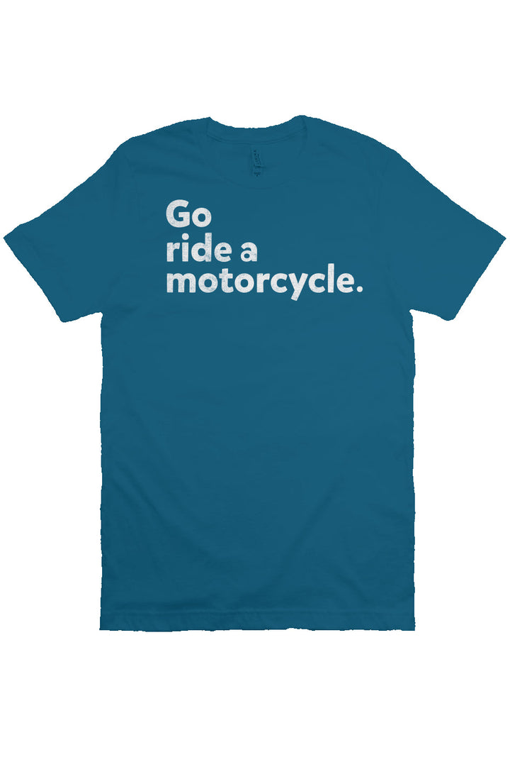 "Go ride a motorcycle" Unisex T-Shirt
