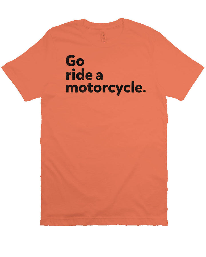 "Go Ride A Motorcycle" Unisex T-Shirt