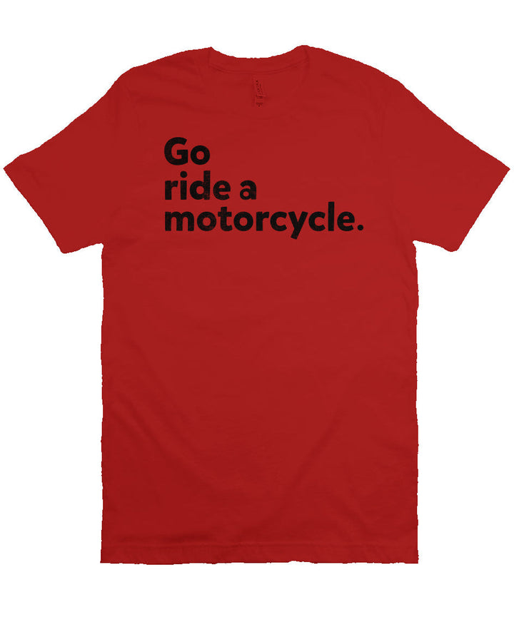 "Go Ride A Motorcycle" Unisex T-Shirt