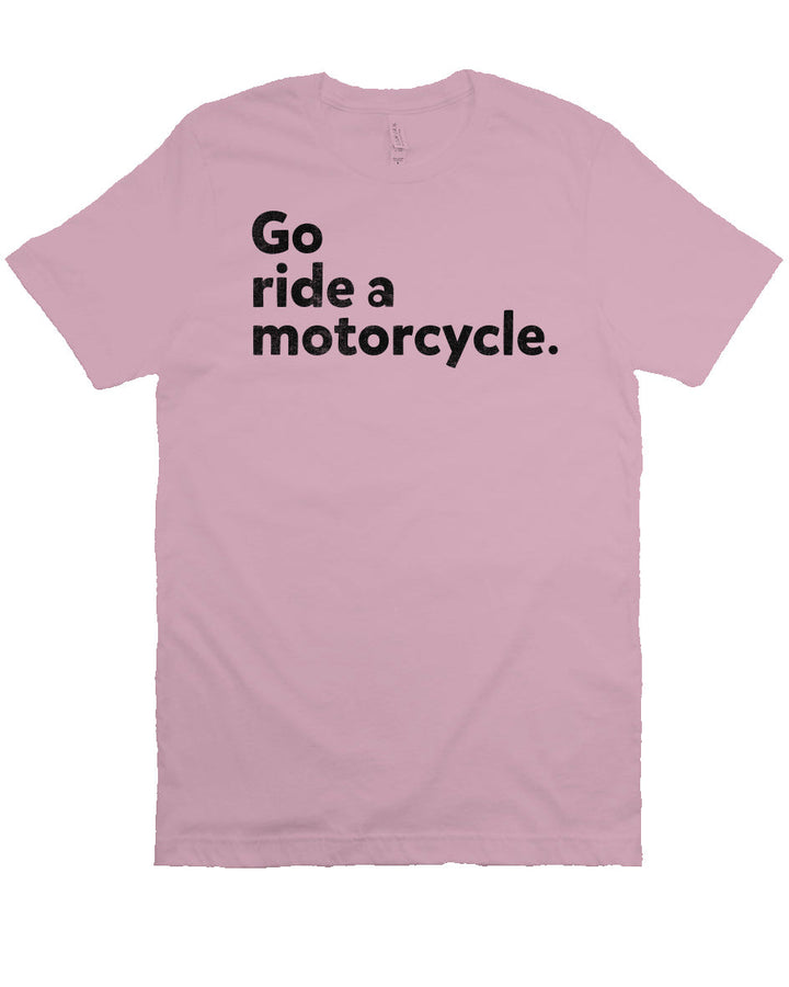 "Go Ride A Motorcycle" Unisex T-Shirt